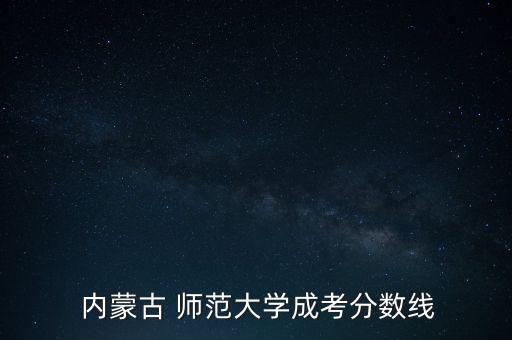  內(nèi)蒙古 師范大學(xué)成考分數(shù)線