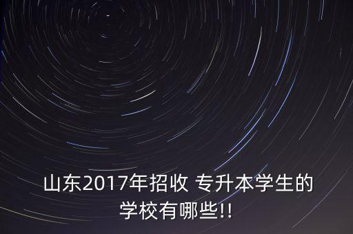  山東2017年招收 專升本學生的學校有哪些!!