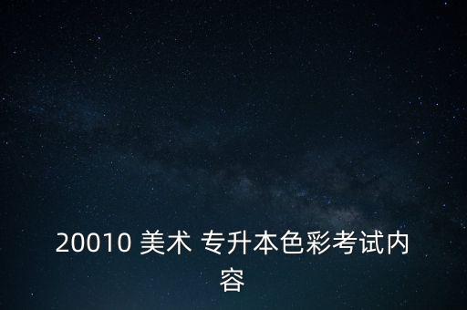 20010 美術(shù) 專(zhuān)升本色彩考試內(nèi)容