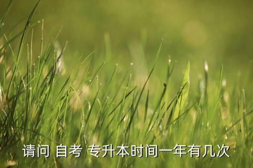 請問 自考 專升本時(shí)間一年有幾次