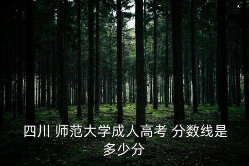 四川 師范大學(xué)成人高考 分數(shù)線是多少分