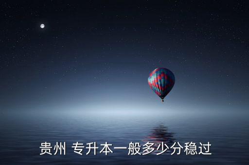  貴州 專升本一般多少分穩(wěn)過