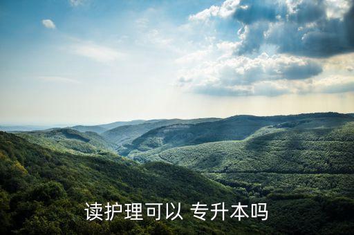 讀護(hù)理可以 專(zhuān)升本嗎