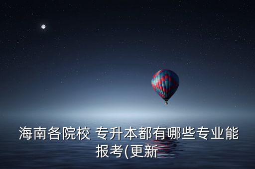 2017海南專(zhuān)升本名單,海南專(zhuān)升本院校名單