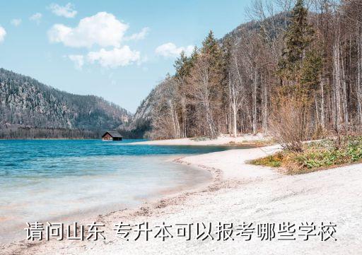 請問山東 專升本可以報考哪些學(xué)校
