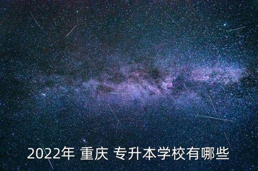 2022年 重慶 專(zhuān)升本學(xué)校有哪些