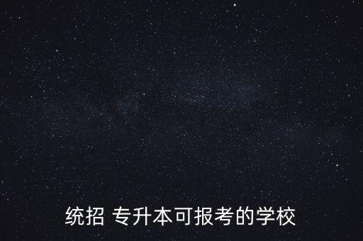 統(tǒng)招 專升本可報(bào)考的學(xué)校