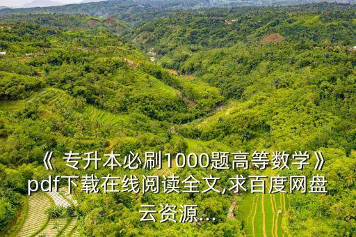 《 專升本必刷1000題高等數(shù)學》pdf下載在線閱讀全文,求百度網盤云資源...