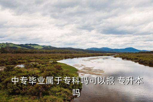  中專畢業(yè)屬于?？茊峥梢詧?專升本嗎