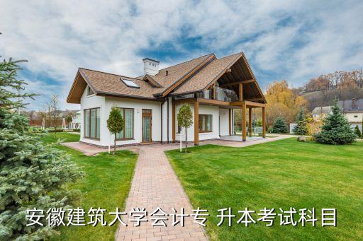安徽建筑大學會計專 升本考試科目