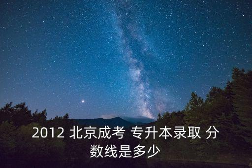 北京專(zhuān)升本近幾年分?jǐn)?shù)線