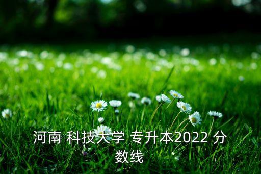 河南科技大學臨床醫(yī)學專升本分數(shù),臨床醫(yī)學專升本考試科目分數(shù)