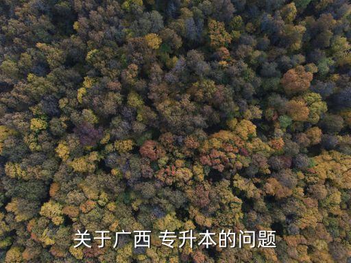 關(guān)于廣西 專(zhuān)升本的問(wèn)題