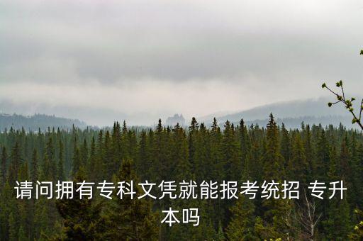 請(qǐng)問(wèn)擁有?？莆膽{就能報(bào)考統(tǒng)招 專升本嗎