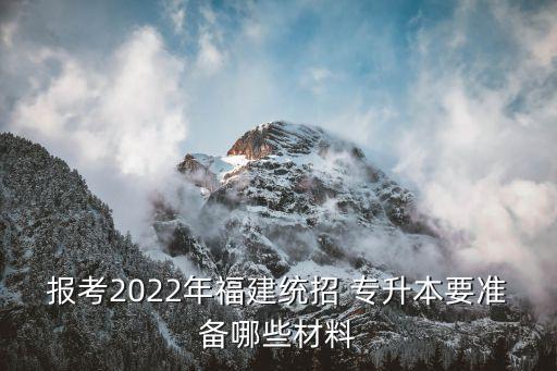 報考2022年福建統(tǒng)招 專升本要準備哪些材料