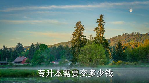 專升本的學費是多少,函授專升本學費大概多少錢