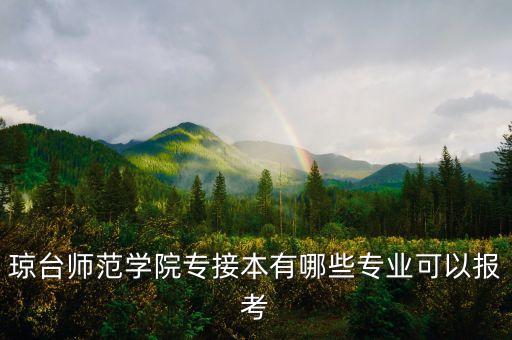 瓊臺(tái)師范學(xué)院專接本有哪些專業(yè)可以報(bào)考