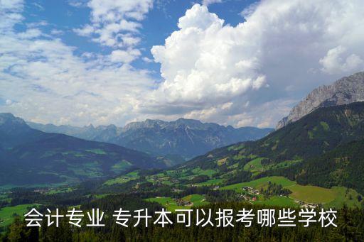 會計專業(yè) 專升本可以報考哪些學(xué)校
