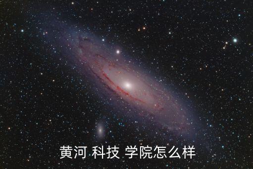  黃河 科技 學院怎么樣
