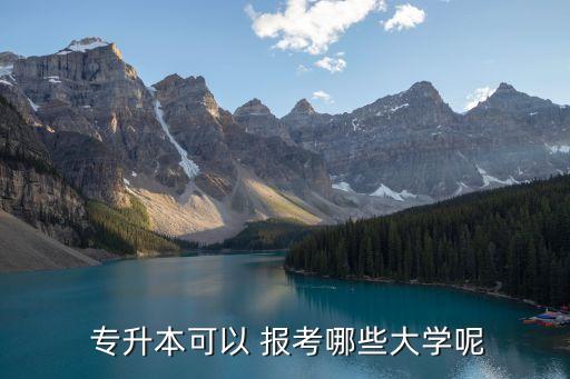  專升本可以 報(bào)考哪些大學(xué)呢
