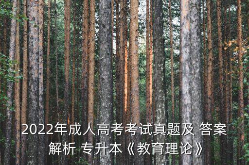 2022年成人高考考試真題及 答案 解析 專(zhuān)升本《教育理論》