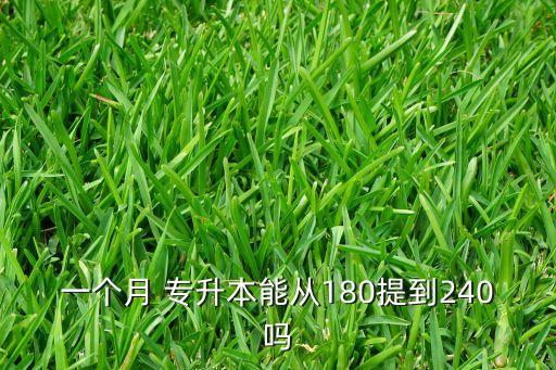 一個(gè)月 專升本能從180提到240嗎