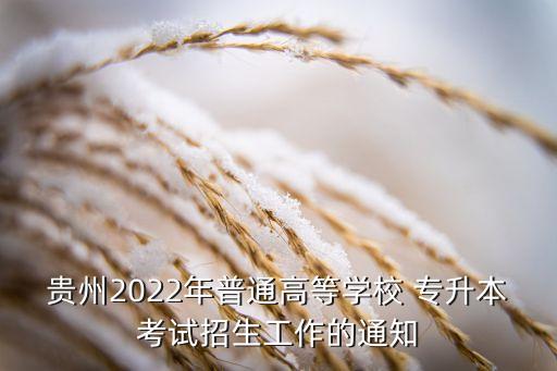 貴州2022年普通高等學校 專升本考試招生工作的通知