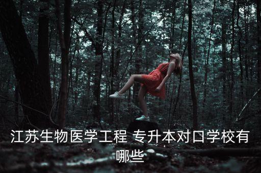 江蘇生物醫(yī)學(xué)工程 專升本對(duì)口學(xué)校有哪些