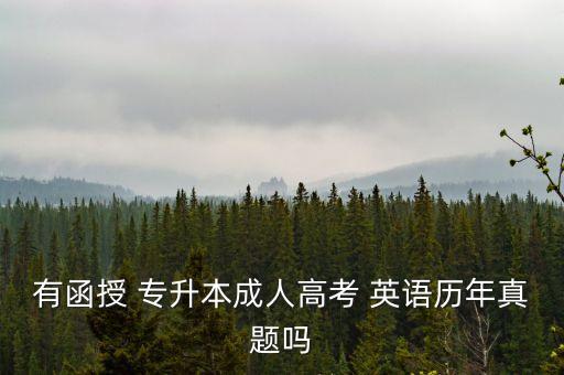 有函授 專升本成人高考 英語(yǔ)歷年真題嗎