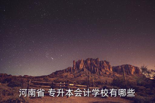 河南省 專(zhuān)升本會(huì)計(jì)學(xué)校有哪些