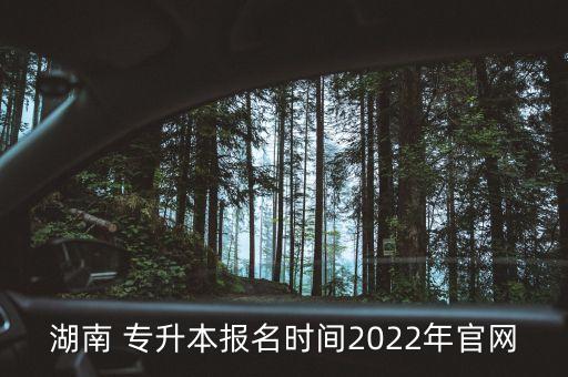 湖南 專升本報名時間2022年官網(wǎng)