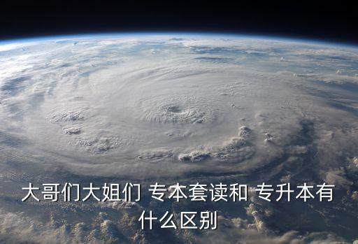 大哥們大姐們 專本套讀和 專升本有什么區(qū)別