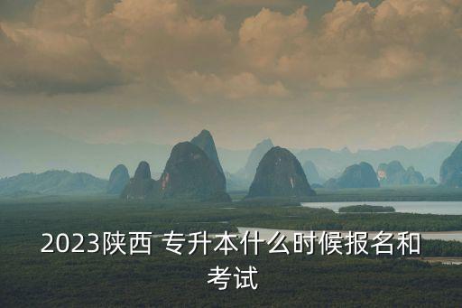 2023陜西 專升本什么時(shí)候報(bào)名和 考試