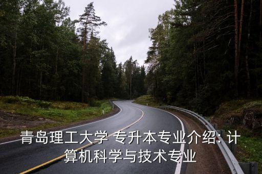 青島理工大學 專升本專業(yè)介紹: 計算機科學與技術(shù)專業(yè)