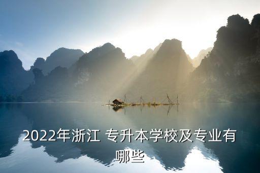 2022年浙江 專升本學(xué)校及專業(yè)有哪些