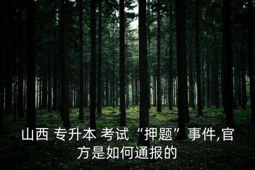 山西 專升本 考試“押題”事件,官方是如何通報的