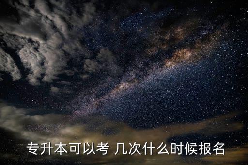 專升本考試有幾次,什么時候專升本考試