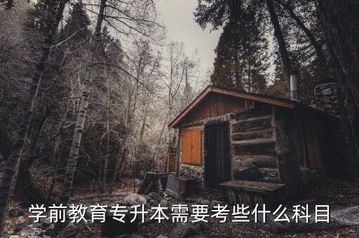 幼師專升本考什么,學前教育專升本考哪幾科