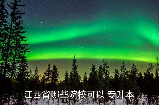 江西省哪些院?？梢?專升本