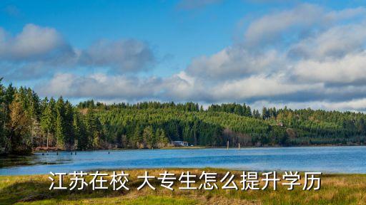  江蘇在校 大專生怎么提升學(xué)歷