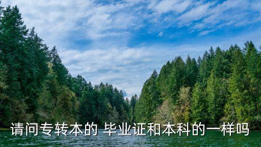 請(qǐng)問(wèn)專(zhuān)轉(zhuǎn)本的 畢業(yè)證和本科的一樣嗎