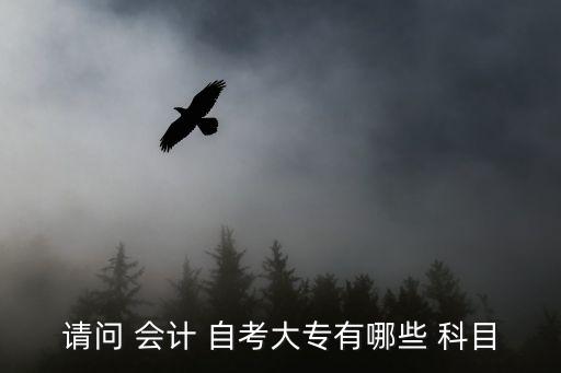 請(qǐng)問 會(huì)計(jì) 自考大專有哪些 科目