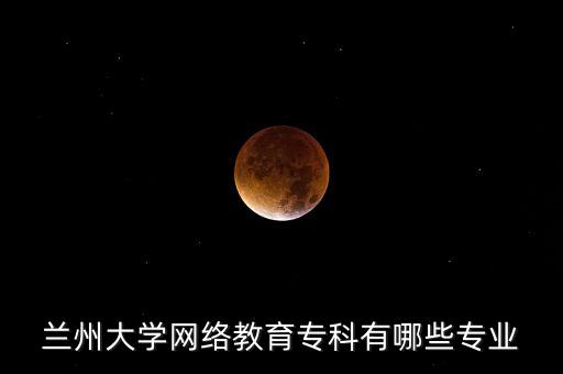 蘭州大學(xué)網(wǎng)絡(luò)教育專科有哪些專業(yè)
