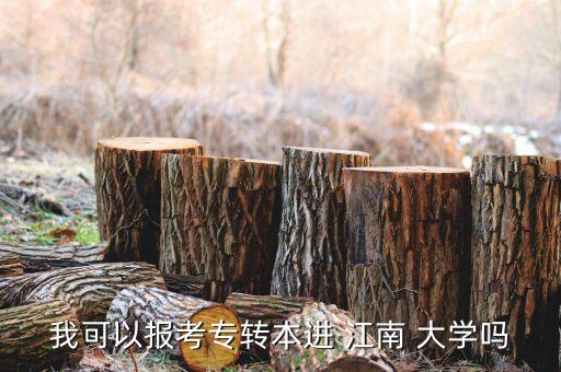我可以報(bào)考專轉(zhuǎn)本進(jìn) 江南 大學(xué)嗎