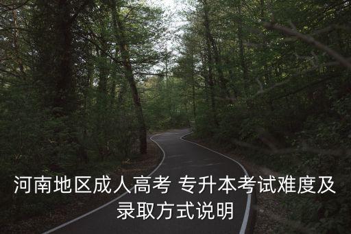 河南地區(qū)成人高考 專升本考試難度及錄取方式說(shuō)明