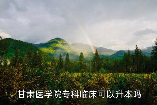  甘肅醫(yī)學(xué)院?？婆R床可以升本嗎