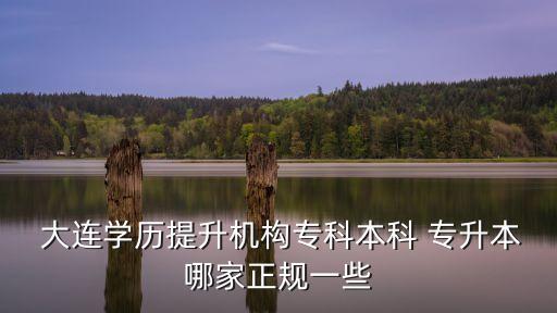  大連學(xué)歷提升機(jī)構(gòu)?？票究?專升本哪家正規(guī)一些