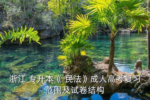 浙江 專升本《 民法》成人高考復(fù)習(xí)范圍及試卷結(jié)構(gòu)