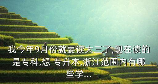我今年9月份就要讀大三了,現(xiàn)在讀的是?？?想 專升本,浙江范圍內(nèi)有哪些學(xué)...
