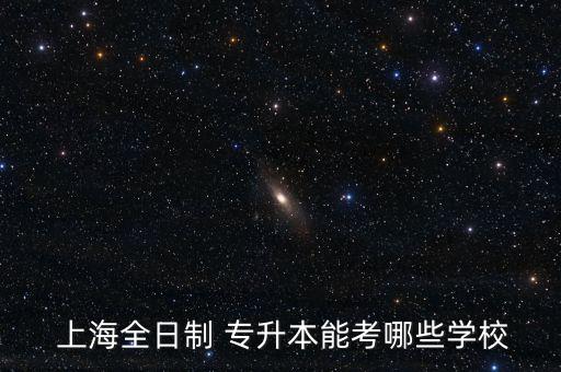  上海全日制 專(zhuān)升本能考哪些學(xué)校
